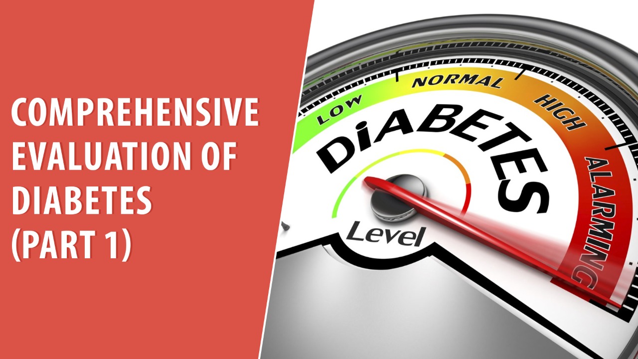 Comprehensive Evaluation of Diabetes - Part 1