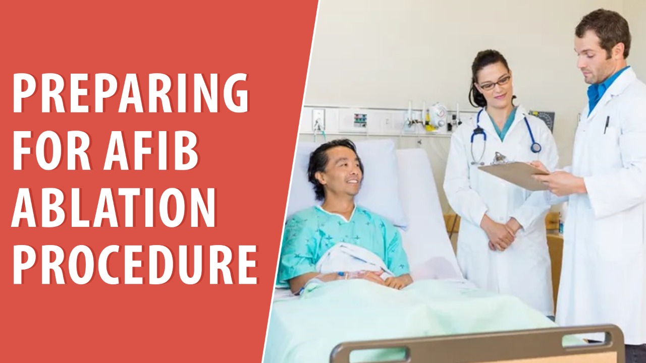 Preparing for Afib ablation procedure