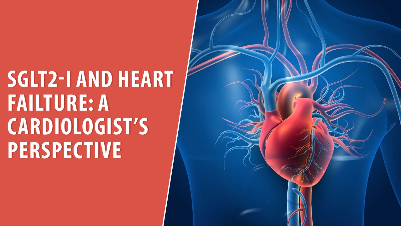 sglt2-i-and-heart-failure-a-cardiologist-s-perspective-cardiovisual